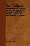 Post-Medieval Preachers - Some Account of the Most Celebrated Preachers of the 15th, 16th, & 17th Centuries - With Outlines of Their Sermons, and Spec