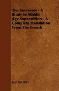 The Sorceress - A Study in Middle Age Superstition - A Complete Translation from the French