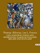 THE CATHEDRAL TOWNS AND INTERVENING PLACES OF ENGLAND, IRELANS AND SCOTLAND