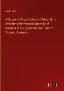 A Manual of Auscultation and Percussion, Embracing the Physical Diagnosis of Diseases of the Lungs and Heart, and of Thoracic Aneurism
