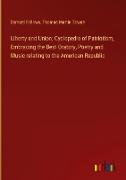 Liberty and Union, Cyclopedia of Patriotism, Embracing the Best Oratory, Poetry and Music relating to the American Republic