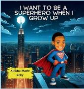 I Want to be a Superhero When I grow Up