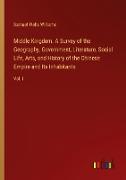 Middle Kingdom. A Survey of the Geography, Government, Literature, Social Life, Arts, and History of the Chinese Empire and Its Inhabitants