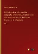 Middle Kingdom. A Survey of the Geography, Government, Literature, Social Life, Arts, and History of the Chinese Empire and Its Inhabitants