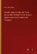 Hawaiian Sugar Bounties and Treaty Abuses which Defraud the U.S. Revenue, Oppress American Consumers and Tax-payers