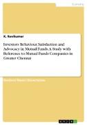 Investors Behaviour, Satisfaction and Advocacy in Mutual Funds. A Study with Reference to Mutual Funds Companies in Greater Chennai