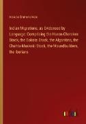 Indian Migrations, as Evidenced by Language: Comprising the Huron-Cherokee Stock, the Dakota Stock, the Algonkins, the Chahta-Muskoki Stock, the Moundbuilders, the Iberians