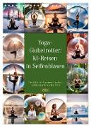 Yoga-Globetrotter: KI-Reisen in Seifenblasen. Ein Jahr der Harmonie an den schönsten Orten der Welt (Wandkalender 2025 DIN A4 hoch), CALVENDO Monatskalender