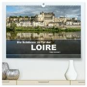Die Schlösser im Tal der Loire (hochwertiger Premium Wandkalender 2025 DIN A2 quer), Kunstdruck in Hochglanz