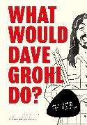 What Would Dave Grohl Do?