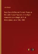 Suez Canal & Channel Tunnel. Peace or War with France? Speech of the Right Honorable John Bright, M.P. at Birmingham, June 15th, 1883