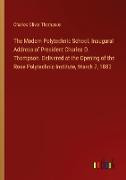 The Modern Polytechnic School. Inaugural Address of President Charles O. Thompson. Delivered at the Opening of the Rose Polytechnic Institute, March 7, 1883