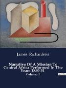 Narrative Of A Mission To Central Africa Performed In The Years 1850-51