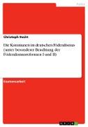 Die Kommunen im deutschen Föderalismus (unter besonderer Beachtung der Föderalismusreformen I und II)