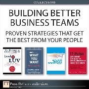 Building Better Business Teams: Proven Strategies that Get the Best from Your People (Collection)