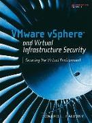 Vmware Vsphere and Virtual Infrastructure Security: Securing the Virtual Environment