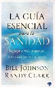 La guía esencial para la sanidad: Equipe a todo cristiano para orar por el enfer mo / The Essential Guide to Healing: Equipping All Christians to Pray for the