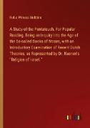 A Study of the Pentateuch. For Popular Reading, Being an Inquiry Into the Age of the So-called Books of Moses, with an Introductory Examination of Recent Dutch Theories, as Represented by Dr. Kuenen's "Religion of Israel."