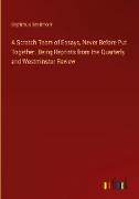 A Scratch Team of Essays, Never Before Put Together. Being Reprints from the Quarterly and Westminster Review
