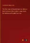 The First Lines of English Grammar. Being a Brief Abstract of the Author's Larger Work, the Institutes of Englidh Grammar