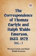 The Correspondence of Thomas Carlyle and Ralph Waldo Emerson, 1834-1872 Vol.-I