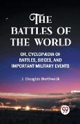 THE BATTLES OF THE WORLD OR, CYCLOPAEDIA OF BATTLES, SIEGES AND IMPORTANT MILITARY EVENTS