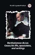 Bartholomew de Las Casas, his life, apostolate, and writings