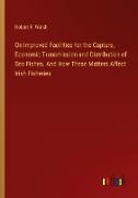 On Improved Facilities for the Capture, Economic Transmission and Distribution of Sea Fishes. And How These Matters Affect Irish Fisheries