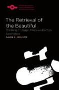 The Retrieval of the Beautiful: Thinking Through Merleau-Ponty's Aesthetics