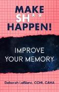 Make Sh** Happen! Improve Your Memory