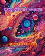Mandala spaziali | Libro da colorare | Mandala unici dell'universo. Fonte di infinita creatività e relax
