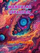 Mandalas espaciais | Livro de colorir | Mandalas exclusivas do universo. Fonte de criatividade e relaxamento infinitos