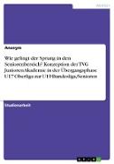 Wie gelingt der Sprung in den Seniorenbereich? Konzeption der TVG Junioren Akademie in der Übergangsphase U17 Oberliga zur U19 Bundesliga/Senioren