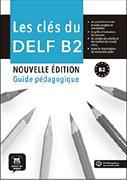 Les clés du DELF B2. Nouvelle édition - guide pédagogique