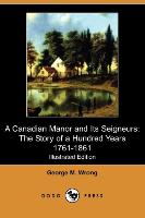 A Canadian Manor and Its Seigneurs: The Story of a Hundred Years 1761-1861 (Illustrated Edition) (Dodo Press)