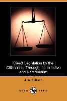 Direct Legislation by the Citizenship Through the Initiative and Referendum (Dodo Press)