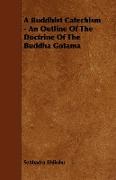 A Buddhist Catechism - An Outline of the Doctrine of the Buddha Gotama