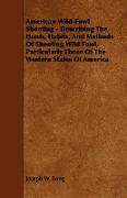 American Wild-Fowl Shooting - Describing the Hunts, Habits, and Methods of Shooting Wild Fowl, Particularly Those of the Western States of America