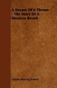 A Dream of a Throne - The Story of a Mexican Revolt