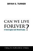 Can We Live Forever?