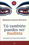 Tú También Puedes Ser Budista: Descubre Las Claves del Budismo