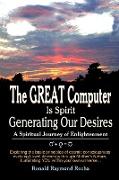 The GREAT Computer Is Spirit Generating Our Desires