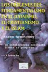 Los orígenes del fundamentalismo : en el judaísmo, el cristianismo y el islam