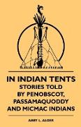 In Indian Tents - Stories Told by Penobscot, Passamaquoddy and Micmac Indians