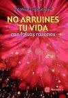 No arruines tu vida : con falsas razones