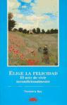 Elige la felicidad : el arte de vivir incondicionalmente