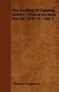 The Feeding of Fighting Armies - Franco-German War of 1870 -71 - Vol. I