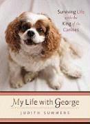 My Life with George: What I Learned about Joy from One Neurotic (and Very Expensive) Dog