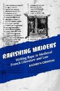 Ravishing Maidens: Writing Rape in Medieval French Literature and Law