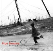 Pipe Dreams. Eine Chronik des Lebens entlang der Pipeline